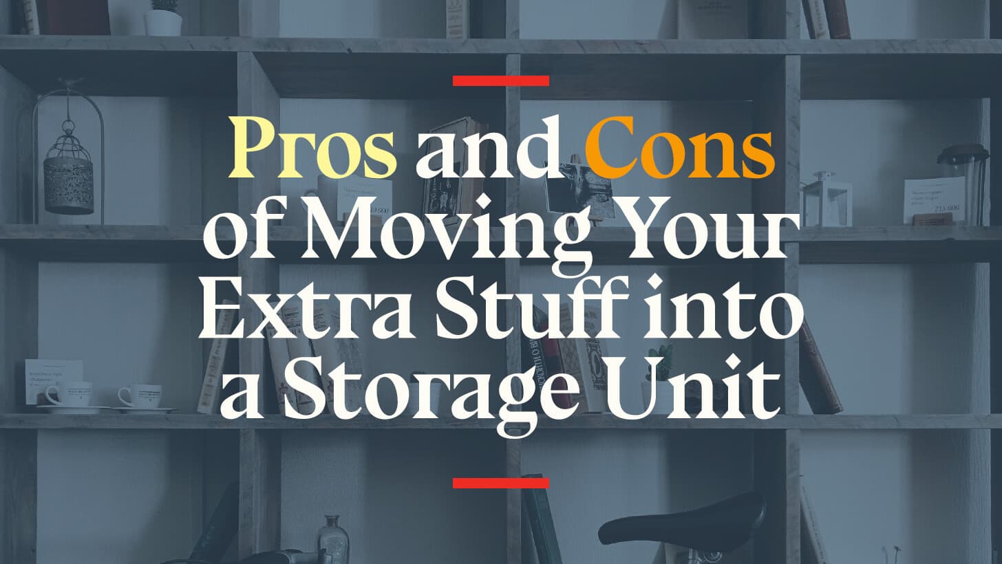 Pros and Cons of Moving Your Extra Stuff into a Storage Unit